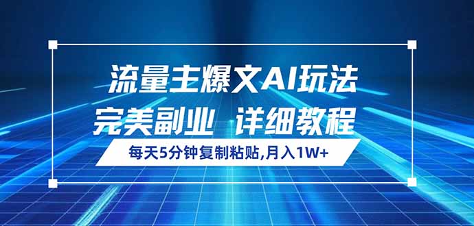 流量主爆文AI玩法，每天5分钟复制粘贴，完美副业，月入1W+-项目网