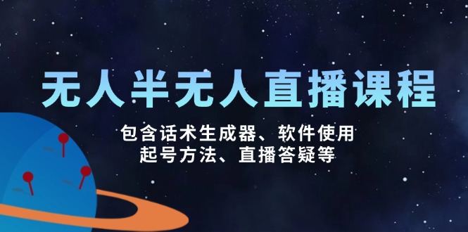 无人&半无人直播课，包含话术生成器、软件使用、起号方法、直播答疑等-项目网