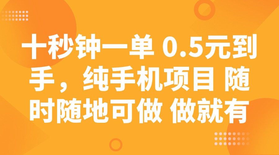 十秒钟一单 0.5元到手，纯手机项目 随时随地可做 做就有-项目网