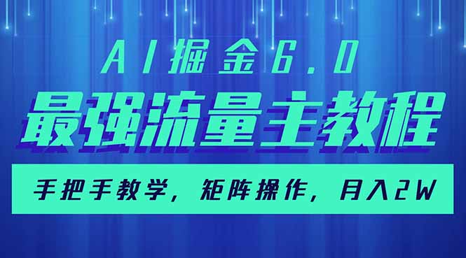 AI掘金6.0，最强流量主教程，手把手教学，矩阵操作，月入2w+-项目网