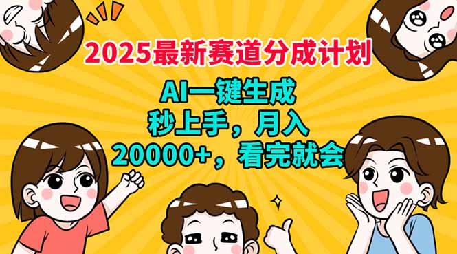 2025最新赛道分成计划，AI自动生成，秒上手 月入20000+，看完就会-项目网