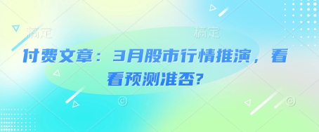 付费文章：3月股市行情推演，看看预测准否?-项目网