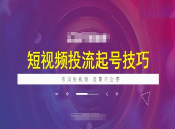 短视频投流起号技巧，短视频抖加技巧，布局短视频，流量不会停-项目网