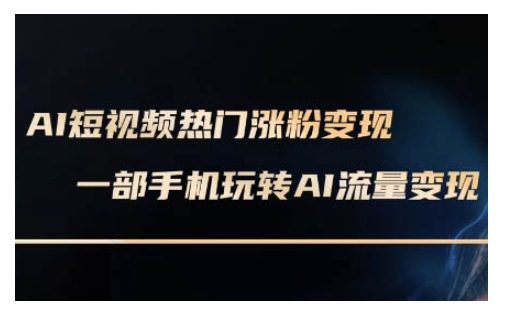 AI数字人制作短视频超级变现实操课，一部手机玩转短视频变现(更新2月)-项目网