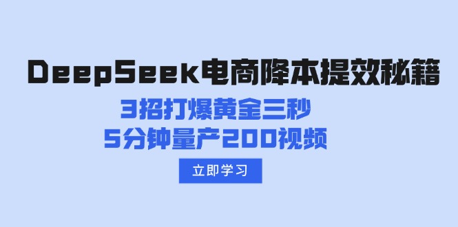 DeepSeek电商降本提效秘籍：3招打爆黄金三秒，5分钟量产200视频-项目网