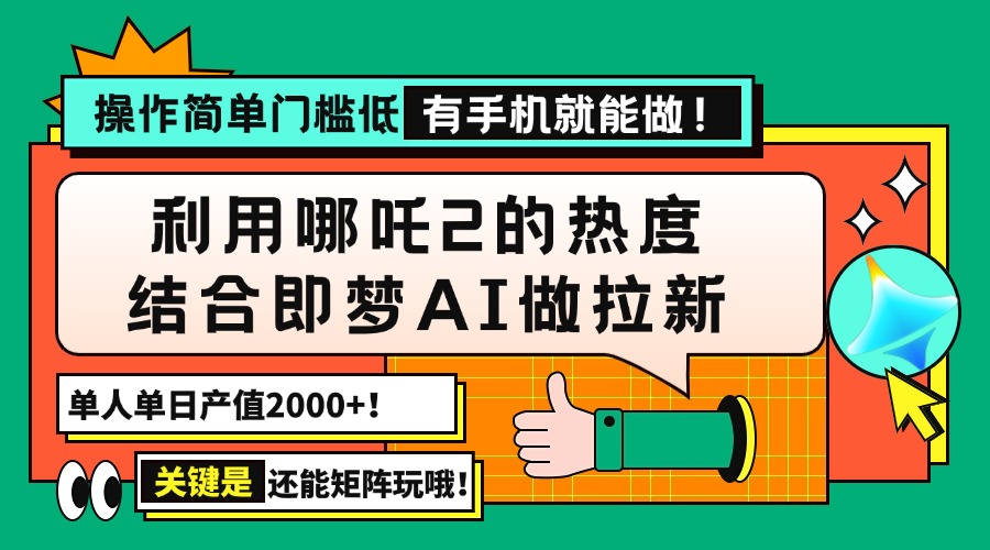 用哪吒2热度结合即梦AI做拉新，单日产值2000+，操作简单门槛低，有手机…-项目网
