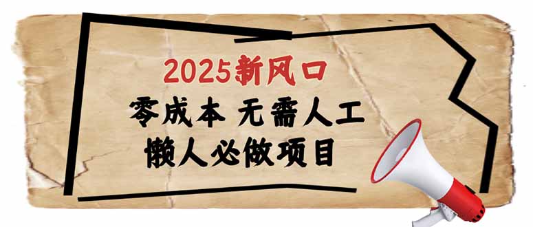 2025新风口，懒人必做项目，零成本无需人工，轻松上手无门槛-项目网