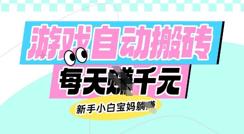 老款游戏自动搬砖，每日收益多张，新手小白宝妈也可以操作【揭秘】-项目网