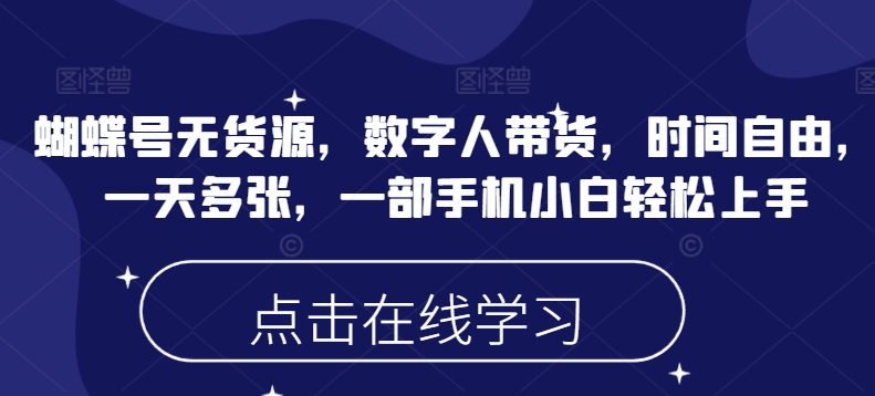 蝴蝶号无货源，数字人带货，时间自由，一天多张，一部手机小白轻松上手-项目网