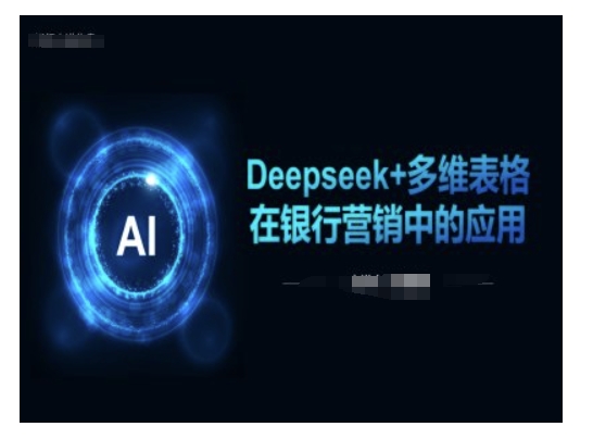 Deepseek+多维表格在银行营销场景中的应用-项目网