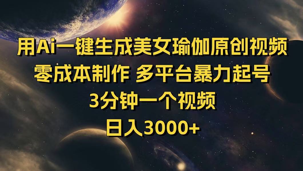 用Ai一键生成美女瑜伽原创视频 零成本制作 多平台暴力起号  3分钟一个…-项目网