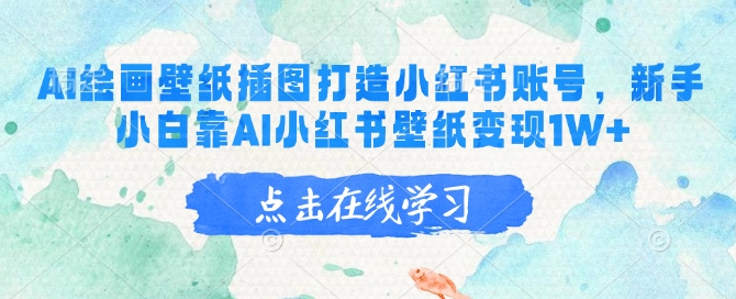 AI绘画壁纸插图打造小红书账号，新手小白靠AI小红书壁纸变现1W+-项目网