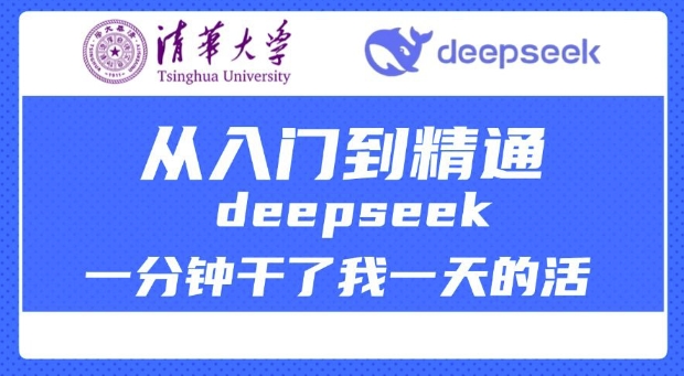 清华大学讲DeepSeek最全教程，从入门到精通，deepseek一分钟干了我一天的活-项目网