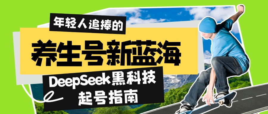 养生号新蓝海！DeepSeek黑科技起号指南：7天打造5W+爆款作品，素人日赚…-项目网