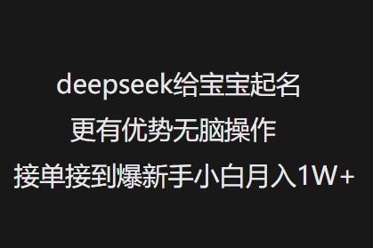 deepseek给宝宝起名更有优势无脑操作接单接到爆新手小白月入1W+-项目网