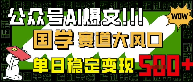 公众号AI爆文，国学赛道大风口，小白轻松上手，单日稳定变现5张-项目网