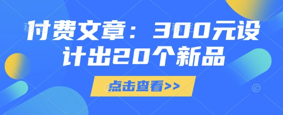 付费文章：300元设计出20个新品-项目网