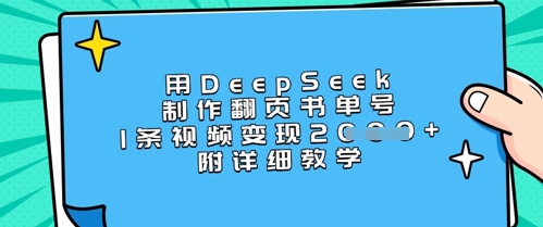 用DeepSeek制作翻页书单号，1条视频变现上千，附详细教学-项目网