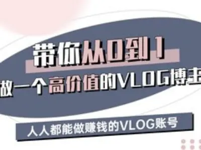 带你从0-1做一个高价值的VLOG博主三期，人人都能做挣钱的VLOG账号-项目网