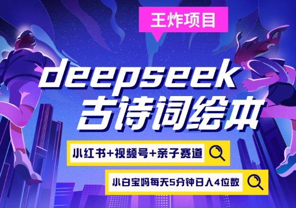 deepseek+小红书视频号+古诗词绘本，亲子赛道，高端宝妈粉，起号快每天五分钟，日入四位数-项目网