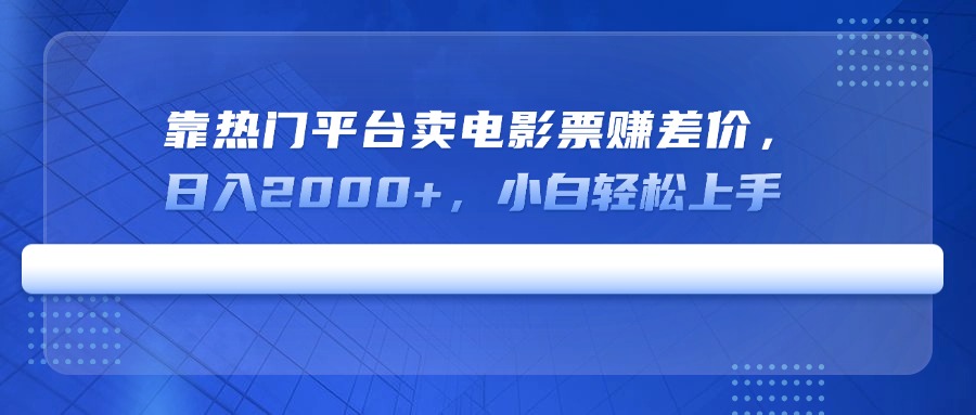 靠热门平台卖电影票赚差价，日入2000+，小白轻松上手-项目网