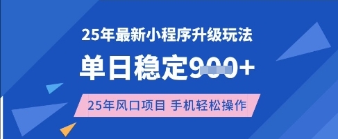 25年3月最新小程序升级玩法，单日稳定收益数张，风口项目，一个手机轻松操作【揭秘】-项目网