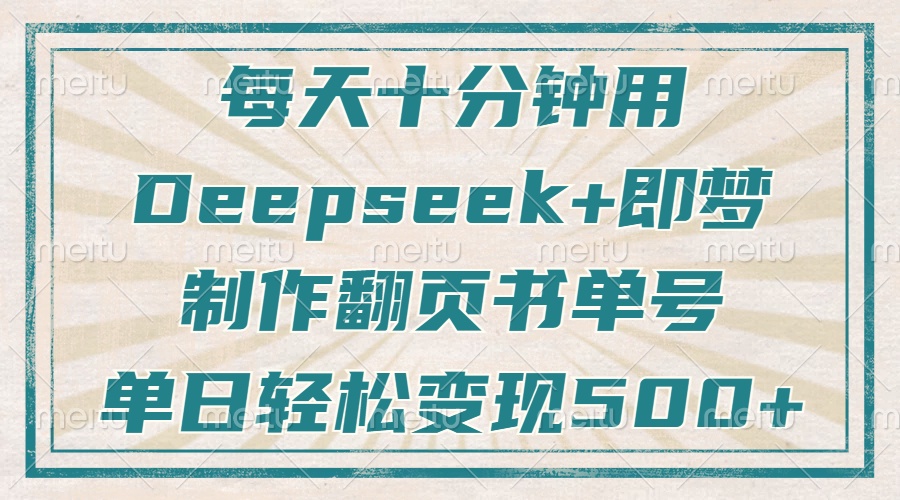 每天十分钟，用Deepseek+即梦，制作翻页书单号，疯狂涨粉，单日变现500+-项目网