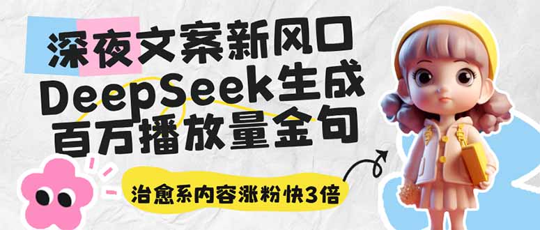 深夜文案新风口：DeepSeek生成百万播放量金句，治愈系内容涨粉快3倍-项目网