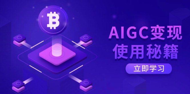 AIGC变现使用秘籍：从了解ChatGPT底层逻辑开始，开启高效智能之旅-项目网