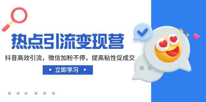 热点引流变现营，抖音高效引流，微信加粉不停，提高粘性促成交-项目网