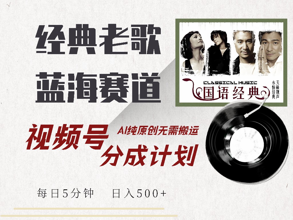视频号经典老歌赛道，靠视频号分成计划收益拿到手软，AI纯原创、无脑搬…-项目网