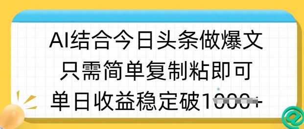 ai结合今日头条做半原创爆款视频，单日收益稳定多张，只需简单复制粘-项目网