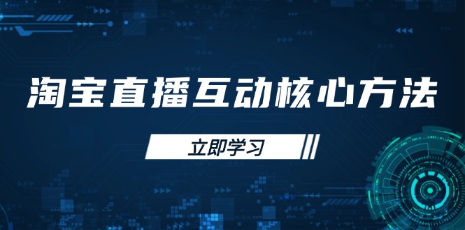 淘宝直播互动核心方法，新手入门指南、直播能力提升，新手主播快速突围-项目网