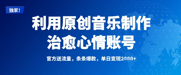 利用原创音乐制作治愈心情账号，条条爆款，单日变现多张-项目网
