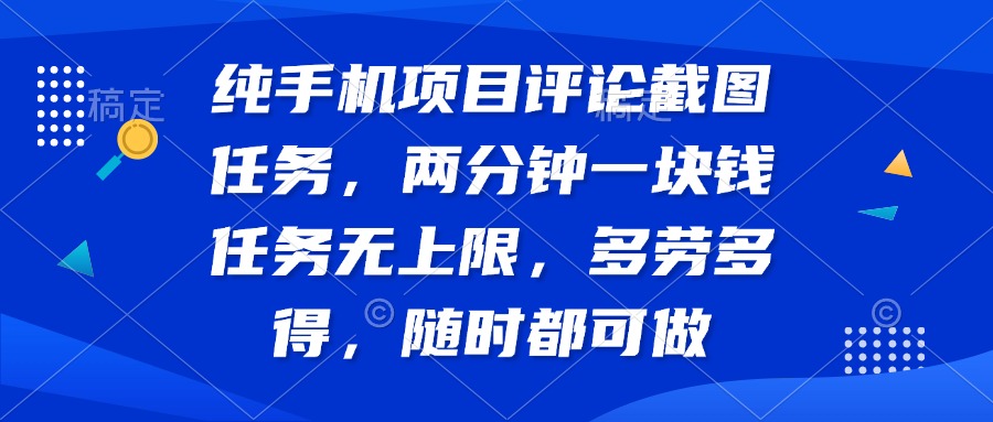 纯手机项目评论截图任务，两分钟一块钱 任务无上限多劳多得，随时随地…-项目网