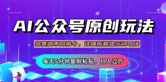 公众号流量主多赛道玩法详解，Ai原创文章，每天5分钟复制粘贴，轻松月…-项目网