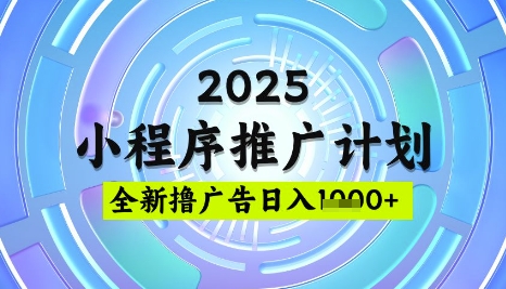 2025微信小程序推广计划，撸广告玩法，日均5张，稳定简单【揭秘】-项目网