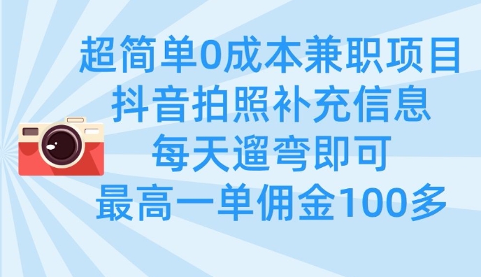 超简单0成本兼职项目，拍照补充信息，每天遛弯即可，最高一单佣金100多-项目网