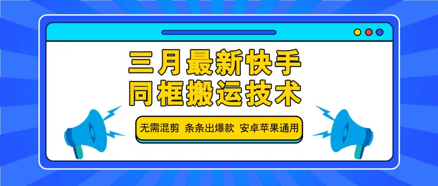 三月最新快手同框搬运技术，无需混剪 条条出爆款 安卓苹果通用-项目网
