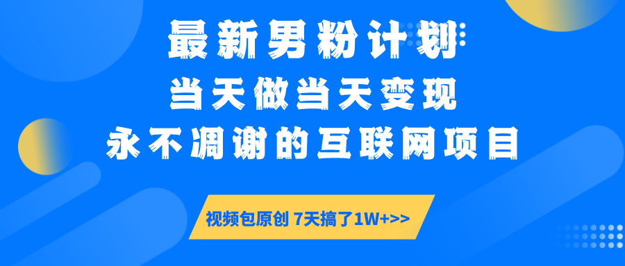 最新男粉计划6.0玩法，永不凋谢的互联网项目 当天做当天变现，视频包原…-项目网