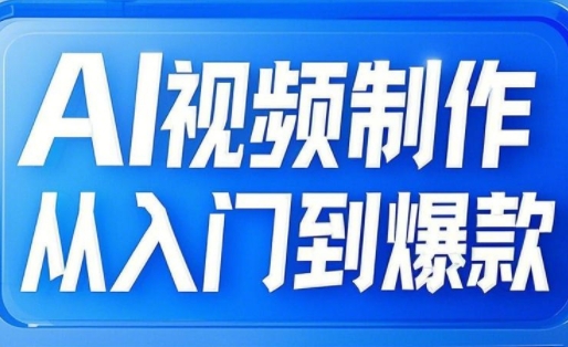 AI视频制作从入门到爆款，从文生图到图生视频，全链路打造自媒体爆款视频-项目网