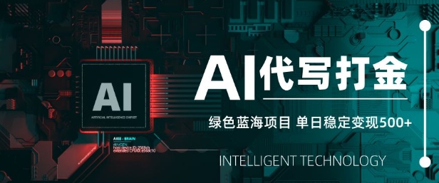 AI代写打金，单日稳定变现5张，绿色蓝海项目，主打长期稳定，快速变现【揭秘】-项目网