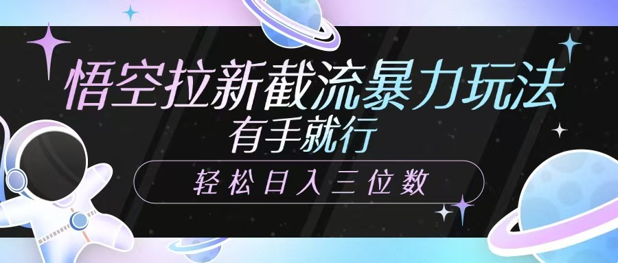 悟空拉新截流暴力玩法，有手就行，轻松日入三位数-项目网