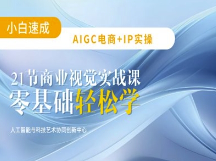 AIGC电商必备实操：21节平面设计实战课，教你玩转AI-项目网