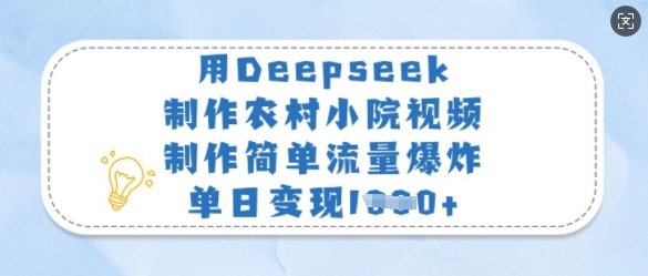 用Deepseek制作农村小院视频，制作简单流量爆炸，单日变现多张-项目网