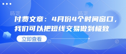 付费文章：4月份4个时间窗口，我们可以把短线交易做到极致-项目网