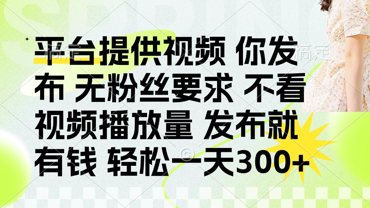 发布平台提供视频就有钱 无粉丝要求 不看视频播放量 发布就有钱 一天300+-项目网
