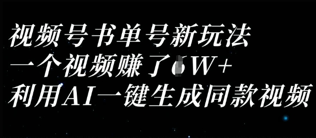 视频号书单号新玩法，一个视频收益过1W，利用AI一键生成同款视频-项目网