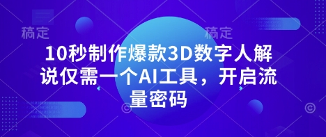 10秒制作爆款3D数字人解说仅需一个AI工具，开启流量密码-项目网