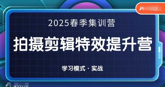 2025春季拍剪全能集训营，拍摄剪辑特效提升营-项目网